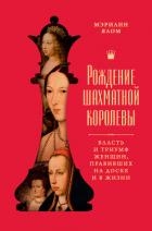Рождение шахматной королевы. Власть и триумф женщин, правивших на доске и в жизни
